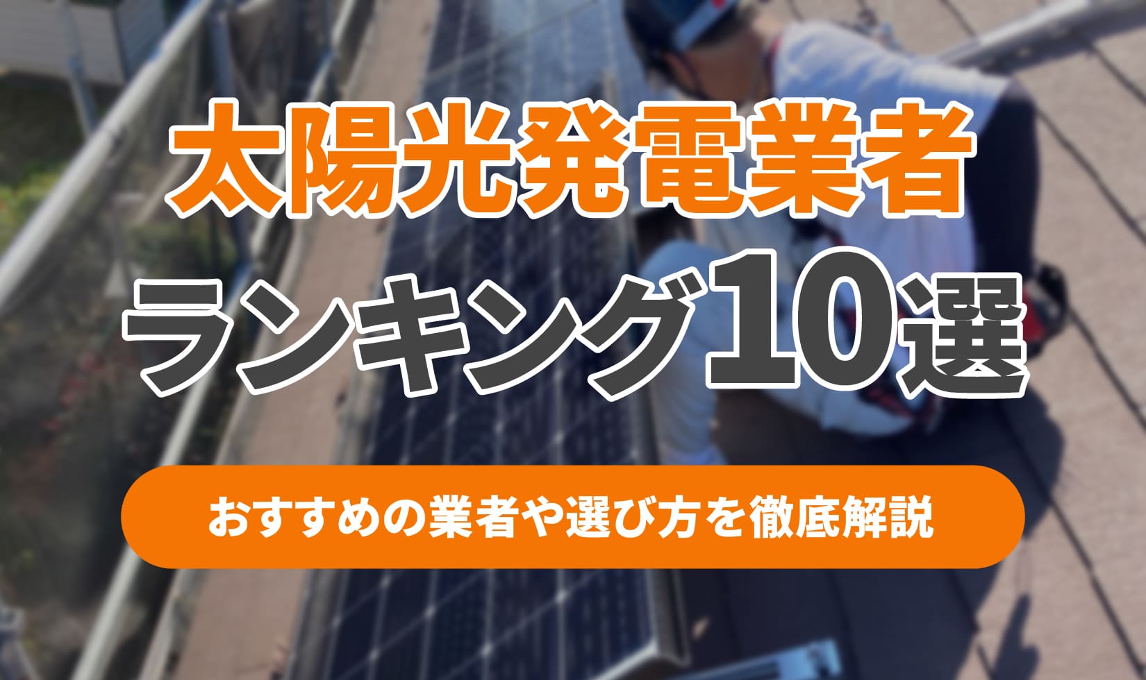 【2024年版】太陽光発電業者ランキングおすすめ10社を大公開！選び方や注意点も徹底解説のアイキャッチ